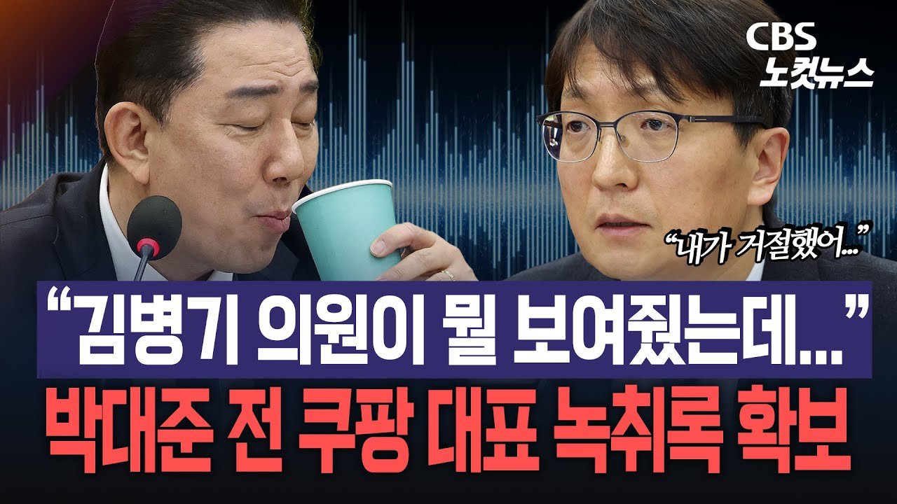 김병기 의원이 뭘 보여줬는데, 박대준 전 쿠팡 대표와의 오찬 논란